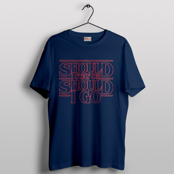 Quote Should I Stay or Should I Go Navy Tshirt Stranger Things 5