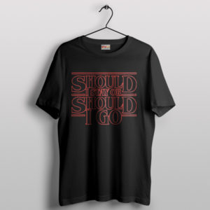 Quote Should I Stay or Should I Go Tshirt Stranger Things 5