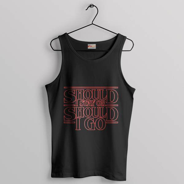 Should I Stay or Should I Go Things Tank Top Stranger Things
