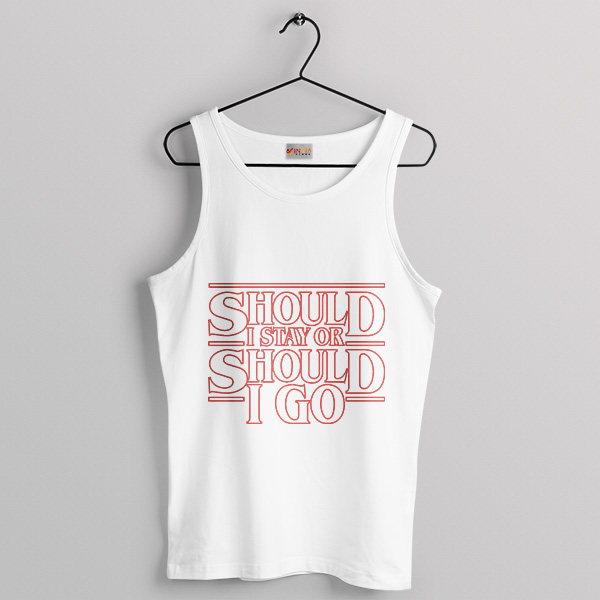 Should I Stay or Should I Go Things White Tank Top Stranger Things