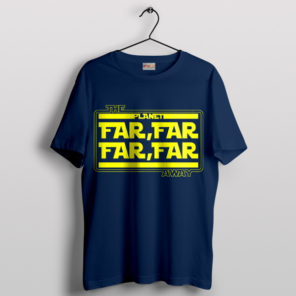 Far Far Far Away Star Wars Movie Navy T-Shirt