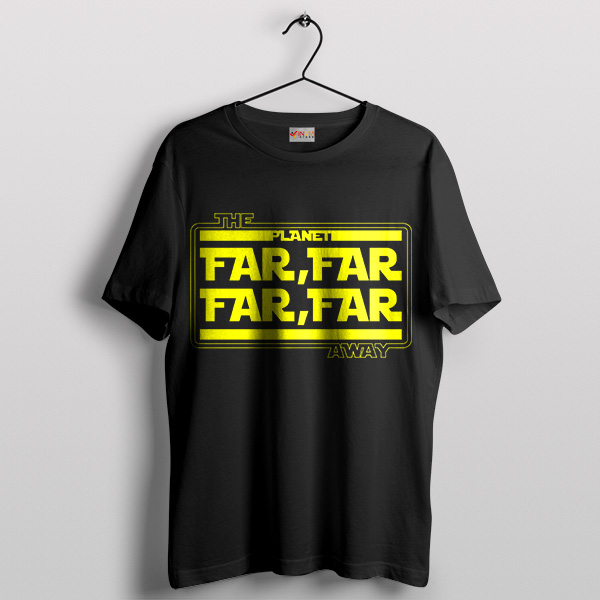 Far Far Far Away Star Wars Movie T-Shirt