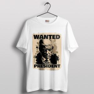 Wanted Trump Today For President White T-Shirt
