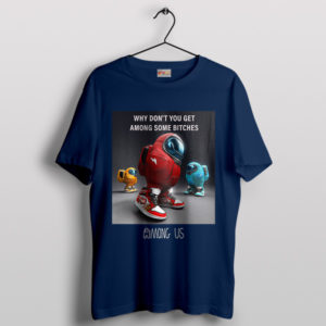 You Get Among Us Some Bitches Navy T-Shirt