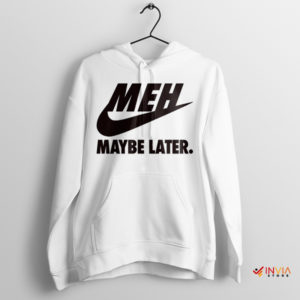 Just MEH It Nike Swosh Maybe Later When Hoodie