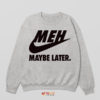 MEH Mode Nike Maybe Later Sweatshirt