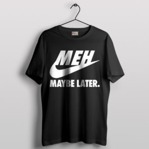 Swoosh Mood Nike MEH Maybe Later Black T-Shirt