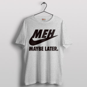 Swoosh Mood Nike MEH Maybe Later T-Shirt