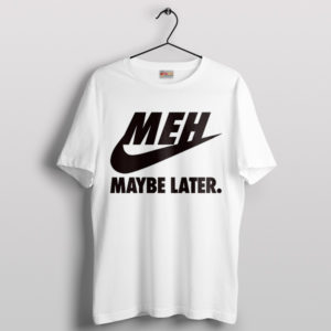 Swoosh Mood Nike MEH Maybe Later White T-Shirt