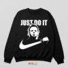 Fear Michael Myers Just Do It Sweatshirt