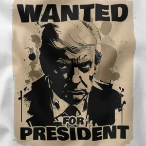Wanted Trump Today For President US Graphic Apparel